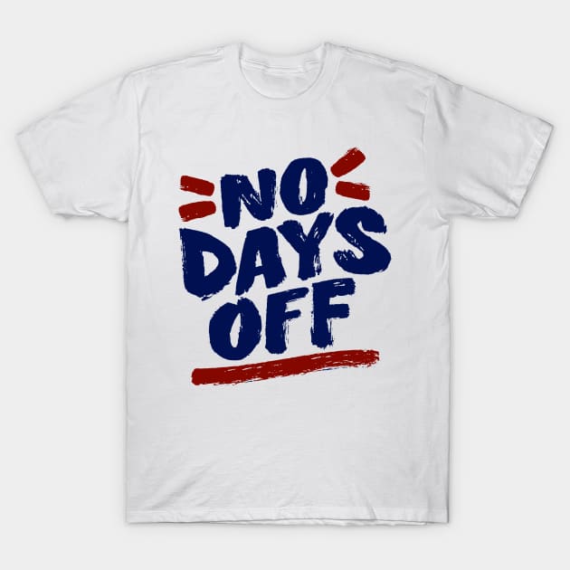 No Days Off T-Shirt by ArtsRocket